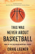 Cover Image for This Was Never About Basketball: Book 1 of the Zeke Archer Basketball Trilogy -- Craig Leener, Paperback