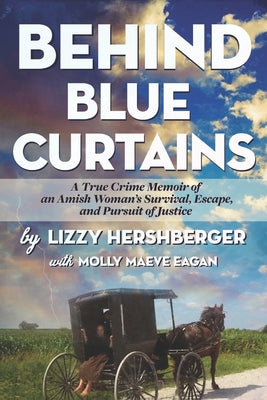 Cover Image for Behind Blue Curtains: A True Crime Memoir of an Amish Woman's Survival, Escape, and Pursuit of Justice -- Molly Maeve Eagan, Paperback