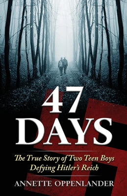 Cover Image for 47 Days: The True Story of Two Teen Boys Defying Hitler's Reich -- Annette Oppenlander, Paperback