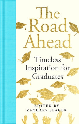 Cover Image for The Road Ahead: Timeless Inspiration for Graduates: Timeless Inspiration for Graduates -- Zachary Seager, Hardcover