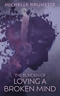 Cover Image for The Burden of Loving a Broken Mind -- Michelle Brunette, Paperback