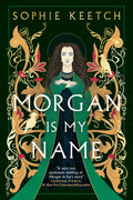 Cover Image for Morgan Is My Name: Book One in the Morgan Le Fay Trilogy -- Sophie Keetch, Paperback