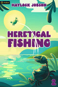 Cover Image for Heretical Fishing 2: A Cozy Guide to Annoying the Cults, Outsmarting the Fish, and Alienating Oneself -- Haylock Jobson, Paperback