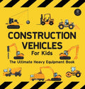 Cover Image for Construction Vehicles For Kids The Ultimate Heavy Equipment Book: 50 Building Site Diggers, Trucks, Tractors, Dump Trucks, Cranes, Excavators, Bulldoz -- Sarah Wilson, Hardcover