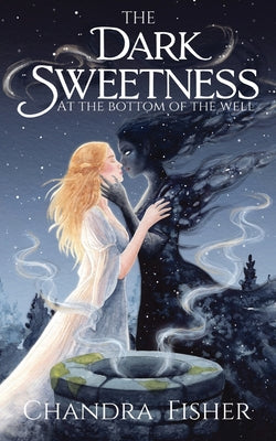 Cover Image for The Dark Sweetness at the Bottom of the Well -- Chandra Fisher, Paperback