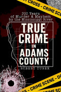 Cover Image for True Crime in Adams County: 200 Years of Murder & Mayhem by the Mississippi River -- Robert Turek, Paperback