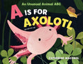 Cover Image for A is for Axolotl: An Unusual Animal ABC -- Catherine Macorol, Hardcover