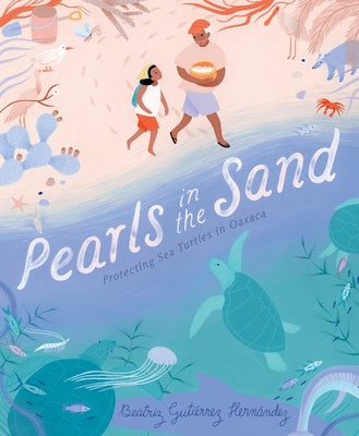 Cover Image for Pearls in the Sand: Protecting Sea Turtles in Oaxaca -- Beatriz Gutiérrez Hernández, Hardcover