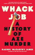Cover Image for Whack Job: A History of Axe Murder -- Rachel McCarthy James, Hardcover