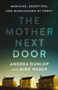 Cover Image for The Mother Next Door: Medicine, Deception, and Munchausen by Proxy -- Andrea Dunlop, Hardcover