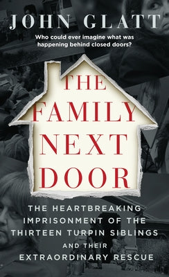Cover Image for The Family Next Door: The Heartbreaking Imprisonment of the Thirteen Turpin Siblings and Their Extraordinary Rescue -- John Glatt, Mass Market Paperback