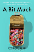 Cover Image for A Bit Much: Poems -- Lyndsay Rush, Paperback