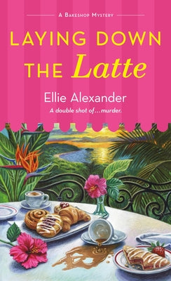 Cover Image for Laying Down the Latte: A Bakeshop Mystery -- Ellie Alexander, Mass Market Paperback