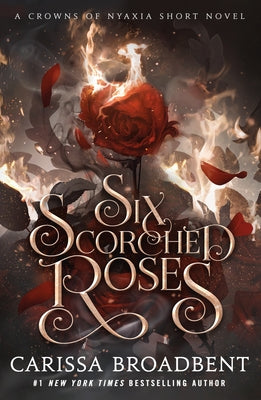 Cover Image for Six Scorched Roses: A Crowns of Nyaxia Short Novel -- Carissa Broadbent, Hardcover