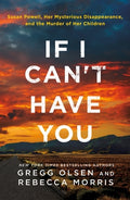 Cover Image for If I Can't Have You: Susan Powell, Her Mysterious Disappearance, and the Murder of Her Children -- Gregg Olsen, Paperback