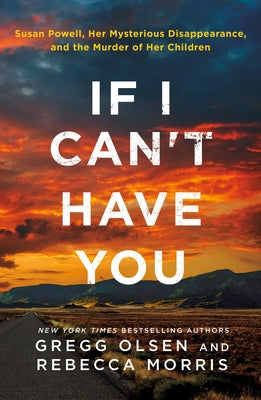 Cover Image for If I Can't Have You: Susan Powell, Her Mysterious Disappearance, and the Murder of Her Children -- Gregg Olsen, Paperback