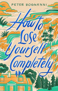 Cover Image for How to Lose Yourself Completely -- Peter Bognanni, Hardcover