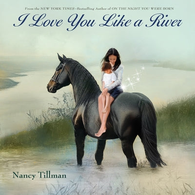 Cover Image for I Love You Like a River: Celebrating Love, Family, and Milestones for Baby Showers, Birthdays, Graduation -- Nancy Tillman, Hardcover