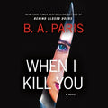 Cover Image for When I Kill You -- B. A. Paris, Compact Disc