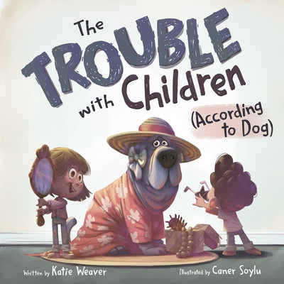 Cover Image for The Trouble with Children (According to Dog) -- Katie Weaver, Hardcover