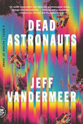 Cover Image for Dead Astronauts -- Jeff VanderMeer, Paperback