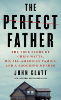 Cover Image for The Perfect Father: The True Story of Chris Watts, His All-American Family, and a Shocking Murder -- John Glatt, Mass Market Paperback