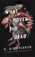 Cover Image for What Moves the Dead -- T. Kingfisher, Hardcover