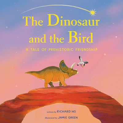 Cover Image for The Dinosaur and the Bird: A Tale of Prehistoric Friendship -- Richard Ho, Hardcover