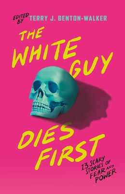 Cover Image for The White Guy Dies First: 13 Scary Stories of Fear and Power -- Terry J. Benton-Walker, Hardcover