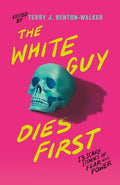 Cover Image for The White Guy Dies First: 13 Scary Stories of Fear and Power -- Terry J. Benton-Walker, Paperback