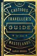 Cover Image for The Cautious Traveller's Guide to the Wastelands -- Sarah Brooks, Paperback
