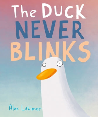 Cover Image for The Duck Never Blinks -- Alex Latimer, Hardcover