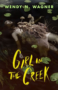 Cover Image for Girl in the Creek -- Wendy N. Wagner, Hardcover