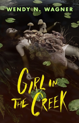 Cover Image for Girl in the Creek -- Wendy N. Wagner, Hardcover