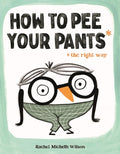 Cover Image for How to Pee Your Pants: The Right Way -- Rachel Michelle Wilson, Hardcover