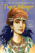 Cover Image for Tiger Slayer: The Extraordinary Story of Nur Jahan, Empress of India -- Ruby Lal, Hardcover