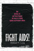 Cover Image for Fight Aids!: How Activism, Art, and Protest Changed the Course of a Deadly Epidemic and Reshaped a Nation -- Michael G. Long, Hardcover