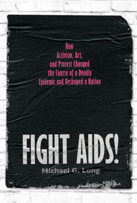 Cover Image for Fight Aids!: How Activism, Art, and Protest Changed the Course of a Deadly Epidemic and Reshaped a Nation -- Michael G. Long, Hardcover