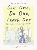 Cover Image for See One, Do One, Teach One: The Art of Becoming a Doctor: A Graphic Memoir -- Grace Farris, Hardcover