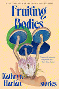 Cover Image for Fruiting Bodies: Stories -- Kathryn Harlan, Paperback
