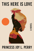 Cover Image for This Here Is Love -- Princess Joy L. Perry, Hardcover