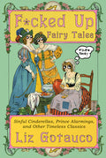 Cover Image for F*cked Up Fairy Tales: Sinful Cinderellas, Prince Alarmings, and Other Timeless Classics -- Liz Gotauco, Hardcover