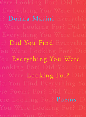 Cover Image for Did You Find Everything You Were Looking For?: Poems -- Donna Masini, Hardcover