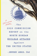 Cover Image for The 2020 Commission Report on the North Korean Nuclear Attacks Against the U.S.: A Speculative Novel -- Jeffrey Lewis, Paperback