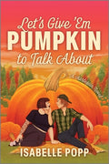 Cover Image for Let's Give 'em Pumpkin to Talk about: A Quirky Pumpkin Spicy Small Town Rivals to Lovers Fall Romance -- Isabelle Popp, Paperback