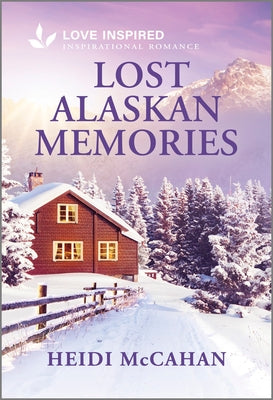 Cover Image for Lost Alaskan Memories: An Uplifting Inspirational Romance -- Heidi McCahan, Mass Market Paperback
