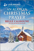 Cover Image for An Alaskan Christmas Prayer: An Uplifting Inspirational Romance -- Belle Calhoune, Mass Market Paperback