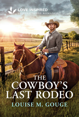 Cover Image for The Cowboy's Last Rodeo: An Uplifting Inspirational Romance -- Louise M. Gouge, Mass Market Paperback
