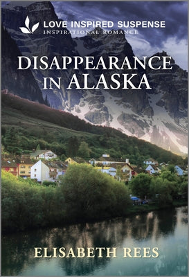 Cover Image for Disappearance in Alaska: A Christian Romantic Suspense Story -- Elisabeth Rees, Mass Market Paperback
