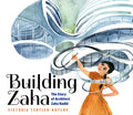 Cover Image for Building Zaha: The Story of Architect Zaha Hadid -- Victoria Tentler-Krylov, Hardcover